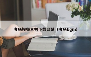 武汉考场视频素材下载网站（考场bgm）